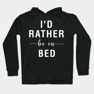 I'd Rather Be In Bed Hoodie